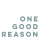 One Good Reason