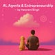 AI, Agents  & Entrepreneurship — by Harpreet Singh