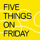 Five things on Friday
