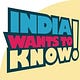 India Wants To Know