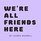 WE'RE ALL FRIENDS HERE
