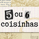 cinco ou seis coisinhas