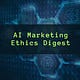 AI Marketing Ethics Digest