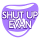 SHUT UP EVAN: THE NEWSLETTER