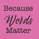 Because Words Matter
