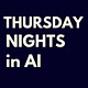 Thursday Nights in AI