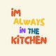 I'm Always in the Kitchen