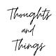 Thoughts and Things