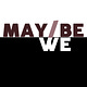 Maybe We