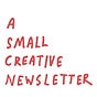 A Small Creative Newsletter
