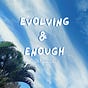 Evolving & Enough