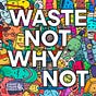 Waste Not Why Not - the substack