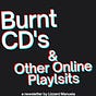 Burnt CD's & Other Online Playlists