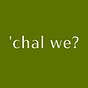 'chal we?