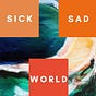 Sick, Sad World