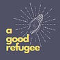 a good refugee