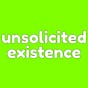 unsolicited existence