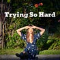 TRYING SO HARD