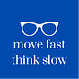 Move Fast, Think Slow