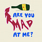 Are you mad at me?