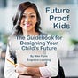 Future Proof Kids: The Guidebook For Your Child's Education