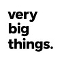 The Very Big Things Newsletter