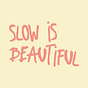 'Slow is Beautiful' — Newsletter