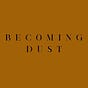 Becoming Dust