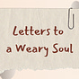 Letters to a Weary Soul