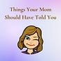 Things Your Mom Should Have Told You