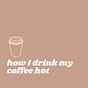 How I drink my coffee hot