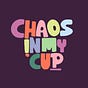 Chaos In My Cup