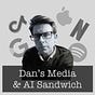 Dan’s Media & AI Sandwich