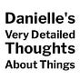 Danielle's Very Detailed Thoughts About Things