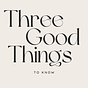 Three Good Things to Know