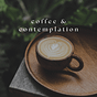 Coffee & Contemplation