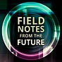 Field Notes from the Future