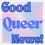 Good Queer News