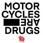 MOTORCYCLES are DRUGS™