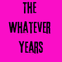 The Whatever Years