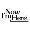 Now I'm Here