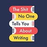 The Shit No One Tells You About Writing