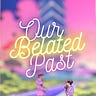 Our Belated Past
