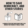 How to Save Democracy, and other stories 