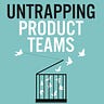 Untrapping Product Teams