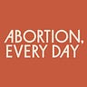 Abortion, Every Day