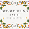 Decolonizing Faith (and culture)