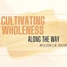Cultivating Wholeness Along the Way