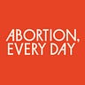 Abortion, Every Day