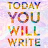 TODAY YOU WILL WRITE 